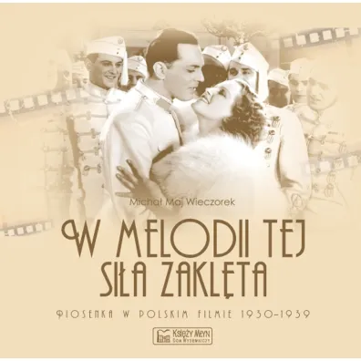 W melodii tej si�a zakl�ta. Piosenka w polskim filmie 1930-1939 - Micha� Maj Wieczorek
