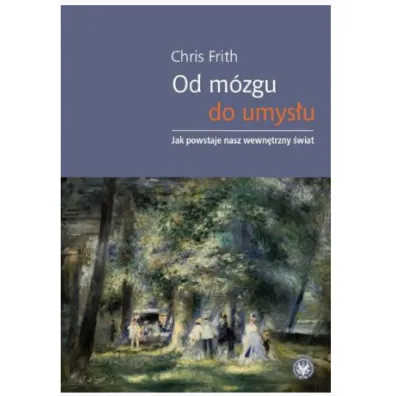 Od m�zgu do umys�u. Jak powstaje nasz wewn�trzny �wiat - Chris Frith