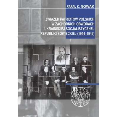Zwi�zek Patriot�w Polskich w zachodnich obwodach ukrai�skiej SRS (1944&ndash;1946) - Rafa� K. Nowak