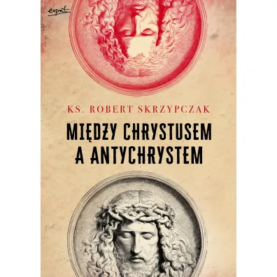 Mi�dzy Chrystusem a Antychrystem - Robert Skrzypczak