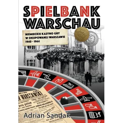 Spielbank Warschau. Niemieckie kasyno gry w okupowanej Warszawie 1940-1944 - Adrian  Sandak