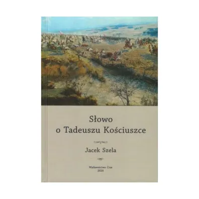S�owo o Tadeuszu Ko�ciuszce - Jacek Szela