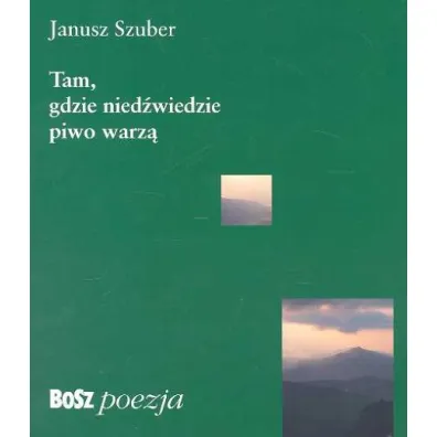 Tam, gdzie nied�wiedzie piwo warz� - Janusz Szuber