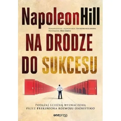 Na drodze do sukcesu. Pod��aj �cie�k� wyznaczon� przez prekursora rozwoju osobistego - Napoleon Hill