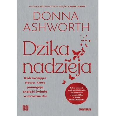 Dzika nadzieja. Uzdrawiaj�ce s�owa, kt�re pomagaj� znale�� �wiat�o w mroczne dni - Donna  Ashworth