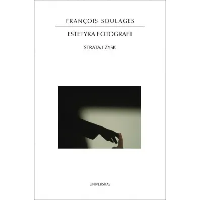Estetyka fotografii. Strata i zysk - Francois Soulages