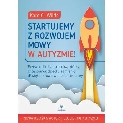 Startujemy z rozwojem mowy w autyzmie! Przewodnik dla rodzic�w kt�rzy chc� pom�c dziecku zamieni� d�wi�ki i s�owa w proste rozmowy