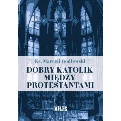 Dobry katolik mi�dzy protestantami - Marceli  Godlewski