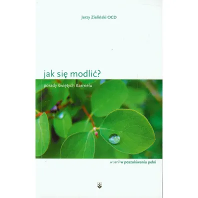 Jak si� modli�? Porady �wi�tych Karmelu - Jerzy Zieli�ski