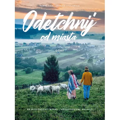 Odetchnij od miasta. G�ry - Monika  Stolarska-Gaik, Pawe�  Gaik