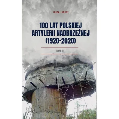 100 lat polskiej artylerii nadbrze�nej (1920-2020) - Jacek  Jarosz