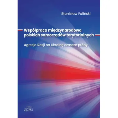 Wsp�praca mi�dzynarodowa polskich samorz�d�w terytorialnych. Agresja Rosji na Ukrain� czasem pr�by - Stanis�aw Fali�ski