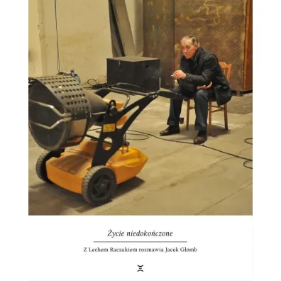 �ycie niedoko�czone. Z Lechem Raczakiem rozmiawia Jacek G�omb - Lech Raczak, Jacek G�omb