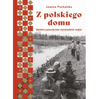 Z polskiego domu. Wybitni potomkowie ziemia�skich rodzin - Joanna Puchalska