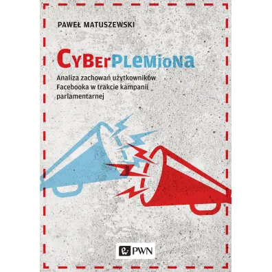 Cyberplemiona. Analiza zachowa� u�ytkownik�w Facebooka w trakcie kampanii parlamentarnej - Pawe� Matuszewski