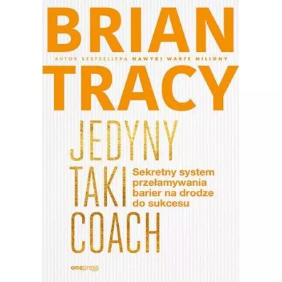 Jedyny taki coach. Sekretny system prze�amywania barier na drodze do sukcesu - Brian Tracy