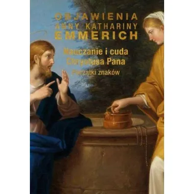 Nauczanie i cuda Chrystusa Pana. Pocz�tki znak�w - Anna Katharina Emmerich