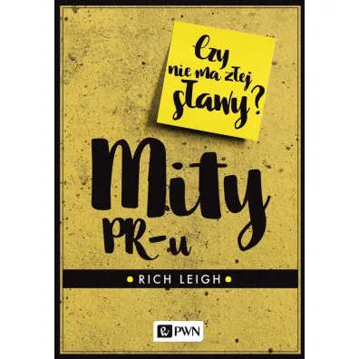 Mity PR-u. Czy nie ma z�ej s�awy? - Rich Leigh