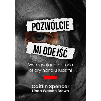 Pozw�lcie mi odej��. Wstrz�saj�ca historia ofiary handlu lud�mi - Caitlin Spencer, Linda  Watson-Brown