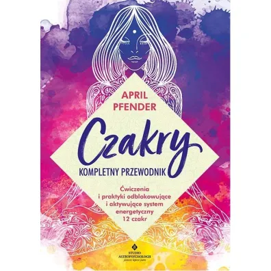 Czakry - kompletny przewodnik - April  Pfender