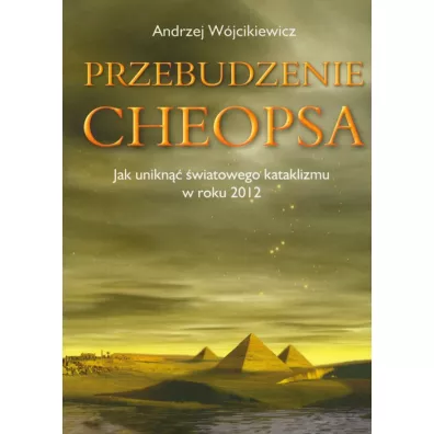Przebudzenie Cheopsa. Jak unikn�� �wiatowego kataklizmu w roku 2012 - Andrzej W�jcikiewicz