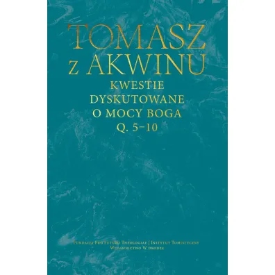 Kwestie dyskutowane o mocy Boga. Q. 5-10 - Tomasz z Akwinu