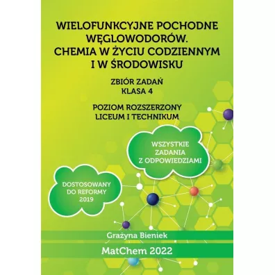 Wielofunkcyjne pochodne w�glowodor�w. Chemia w �yciu codziennym i �rodowisku. Zbi�r zada�. Poziom rozszerzony. Klasa 4. Liceum i technikum - Gra�yna Bieniek