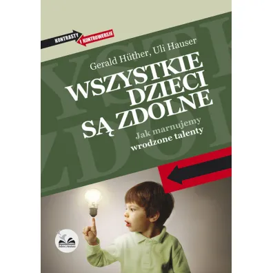 Wszystkie dzieci s� zdolne. Jak marnujemy wrodzone talenty - Gerald Huther, Uli Hauser