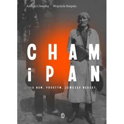 Cham i pan. A nam, prostym, zewsz�d n�dza? - Andrzej Chwalba, Wojciech  Harpula