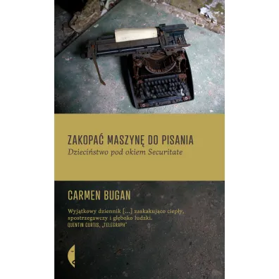 Zakopa� maszyn� do pisania. Dzieci�stwo pod okiem Securitate - Carmen Bugan