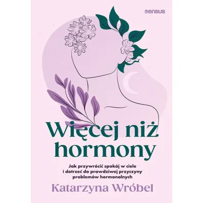 Wi�cej ni� hormony. Jak przywr�ci� spok�j w ciele i dotrze� do prawdziwej przyczyny problem�w hormonalnych - Katarzyna Wr�bel