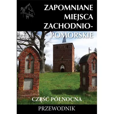 Zapomniane miejsca Zachodniompomorskie, cz�� p�nocna - Marek Dudziak