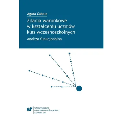 Zdania warunkowe w kszta�ceniu uczni�w klas wczesnoszkolnych. Analiza funkcjonalna - Agata Caba�a
