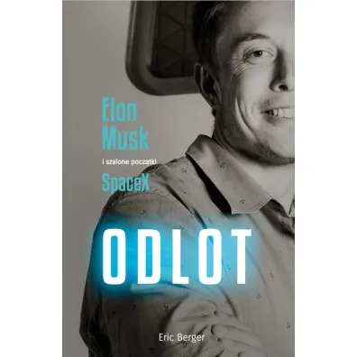Odlot. Elon Musk i szalone pocz�tki SpaceX - Eric Berger