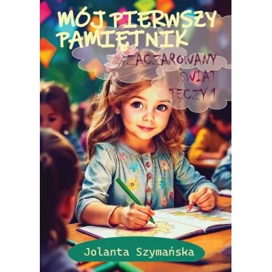 Zaczarowany �wiat t�czy. M�j pierwszy pami�tnik. Cz�� 1 - Jolanta Szyma�ska