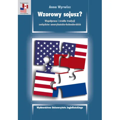 Wzorowy sojusz? Wsp�praca i �r�d�a tradycji zwi�zk�w ameryka�sko-holenderskich - Anna  Wyrwisz