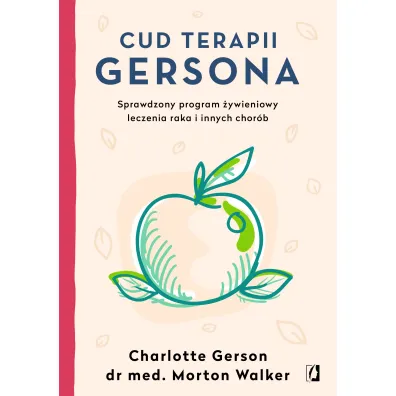 Cud terapii Gersona. Sprawdzony program �ywieniowy leczenia raka i innych chor�b - Charlotte Gerson, Morton Walker