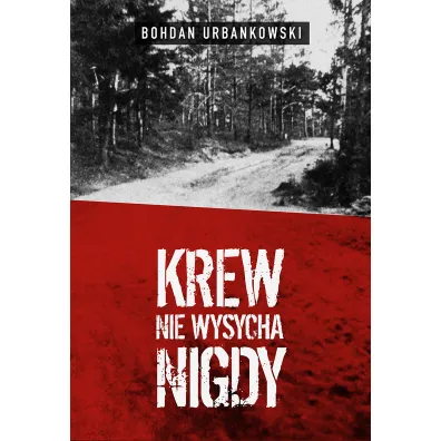 Krew Nie Wysycha Nigdy - Bohdan Urbankowski