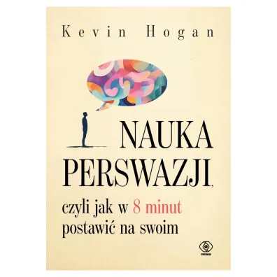 Nauka perswazji, czyli jak w 8 minut postawi� na swoim - Kevin Hogan