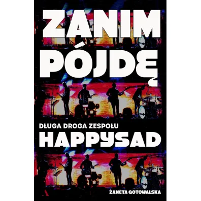 Zanim p�jd�. D�uga droga zespo�u Happysad - �aneta Gotowalska