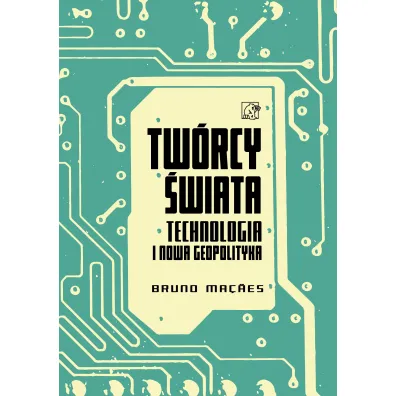 Tw�rcy �wiata. Technologia i nowa geopolityka - Bruno  Macaes