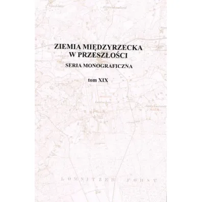 Ziemia Mi�dzyrzecka w przesz�o�ci. Tom XIX