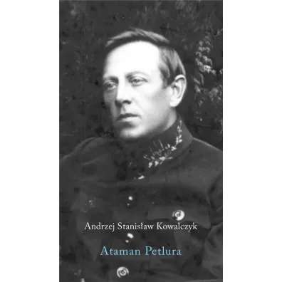 Ataman Petlura - Andrzej Stanis�aw Kowalczyk