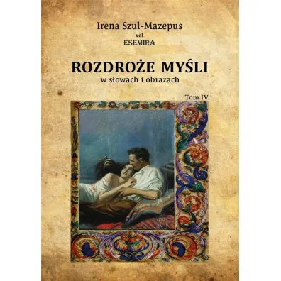 Rozdro�e my�li w s�owach i obrazach. Tom 4 - Irena Szul-Mazepus vel Esemira