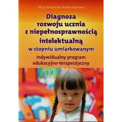 Diagnoza rozwoju ucznia z niepe�nosprawno�ci� intelektualn� w stopniu umiarkowanym - Alicja Tanajewska, Renata Naprawa