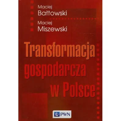 Transformacja gospodarcza w Polsce - Maciej Ba�towski, Maciej Miszewski