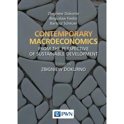Contemporary macroeconomics from the perspective of sustainable development - Bogus�aw Fiedor, Bartosz Scheuer, Zbigniew Dokurno