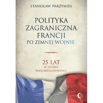 Polityka zagraniczna Francji po zimnej wojnie - Stanis�aw Parzymies
