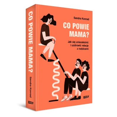Co powie mama? Jak si� uniezale�ni� i uzdrowi� relacje z rodzicami