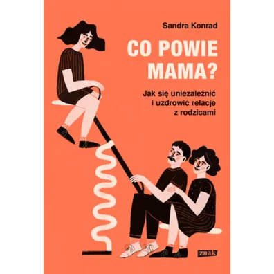 Co powie mama? Jak si� uniezale�ni� i uzdrowi� relacje z rodzicami